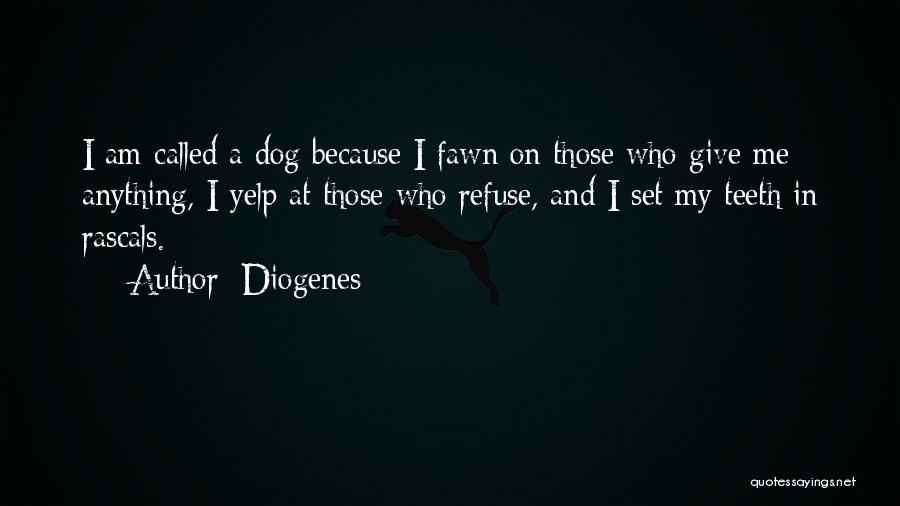 Diogenes Quotes: I Am Called A Dog Because I Fawn On Those Who Give Me Anything, I Yelp At Those Who Refuse,