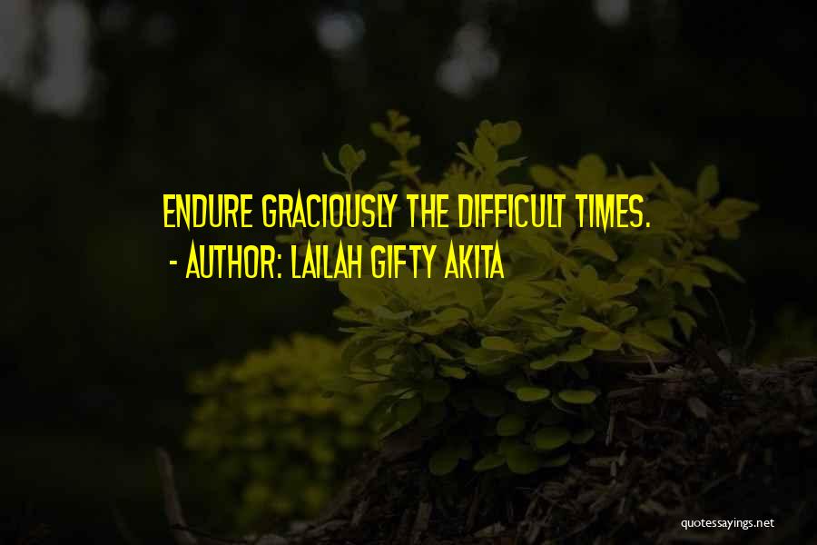 Lailah Gifty Akita Quotes: Endure Graciously The Difficult Times.