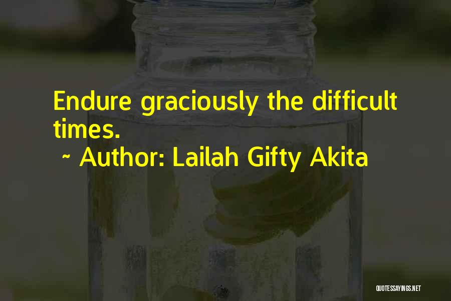 Lailah Gifty Akita Quotes: Endure Graciously The Difficult Times.