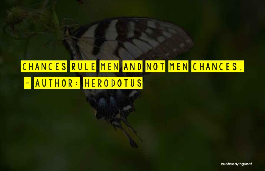Herodotus Quotes: Chances Rule Men And Not Men Chances.