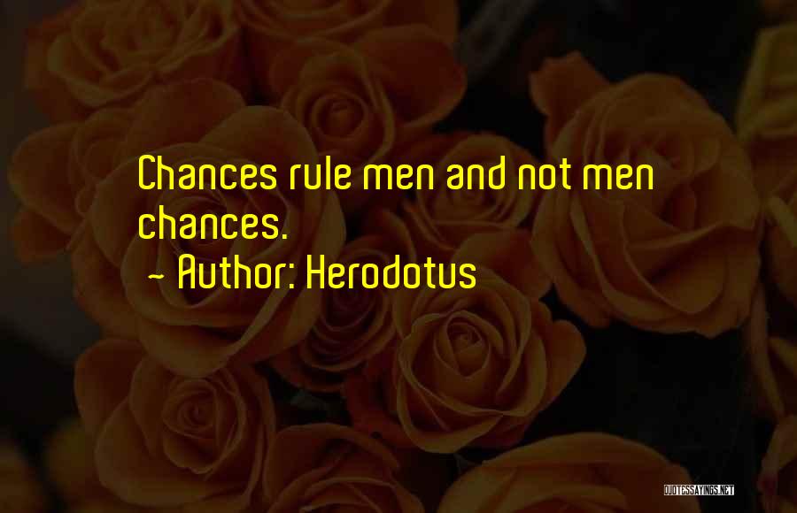 Herodotus Quotes: Chances Rule Men And Not Men Chances.
