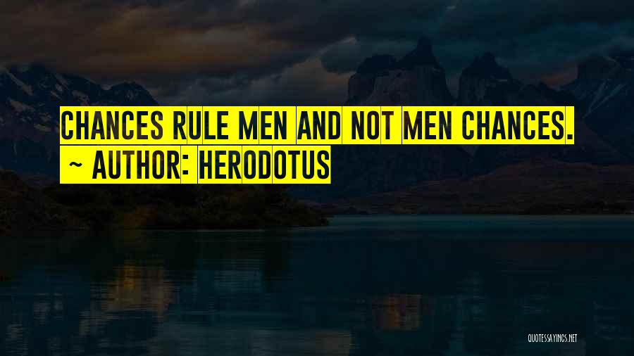 Herodotus Quotes: Chances Rule Men And Not Men Chances.