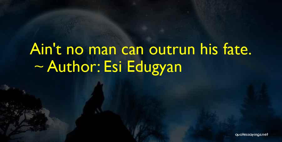 Esi Edugyan Quotes: Ain't No Man Can Outrun His Fate.