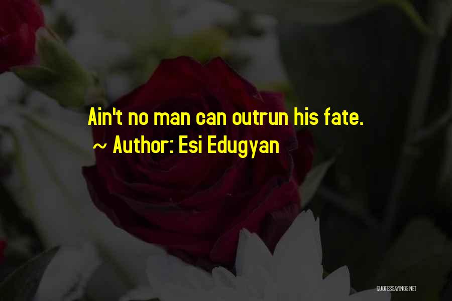 Esi Edugyan Quotes: Ain't No Man Can Outrun His Fate.