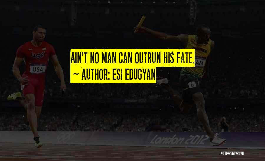 Esi Edugyan Quotes: Ain't No Man Can Outrun His Fate.