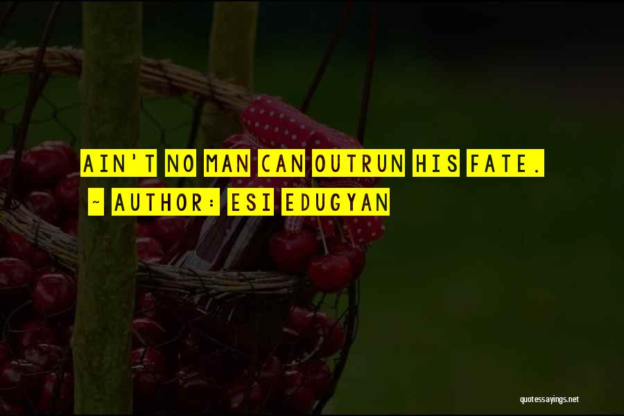 Esi Edugyan Quotes: Ain't No Man Can Outrun His Fate.