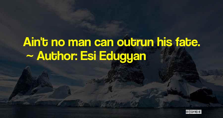 Esi Edugyan Quotes: Ain't No Man Can Outrun His Fate.