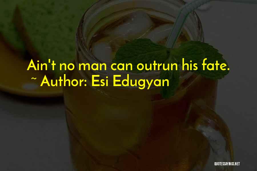 Esi Edugyan Quotes: Ain't No Man Can Outrun His Fate.