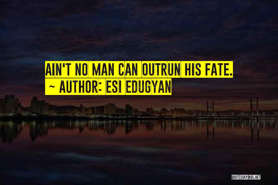 Esi Edugyan Quotes: Ain't No Man Can Outrun His Fate.