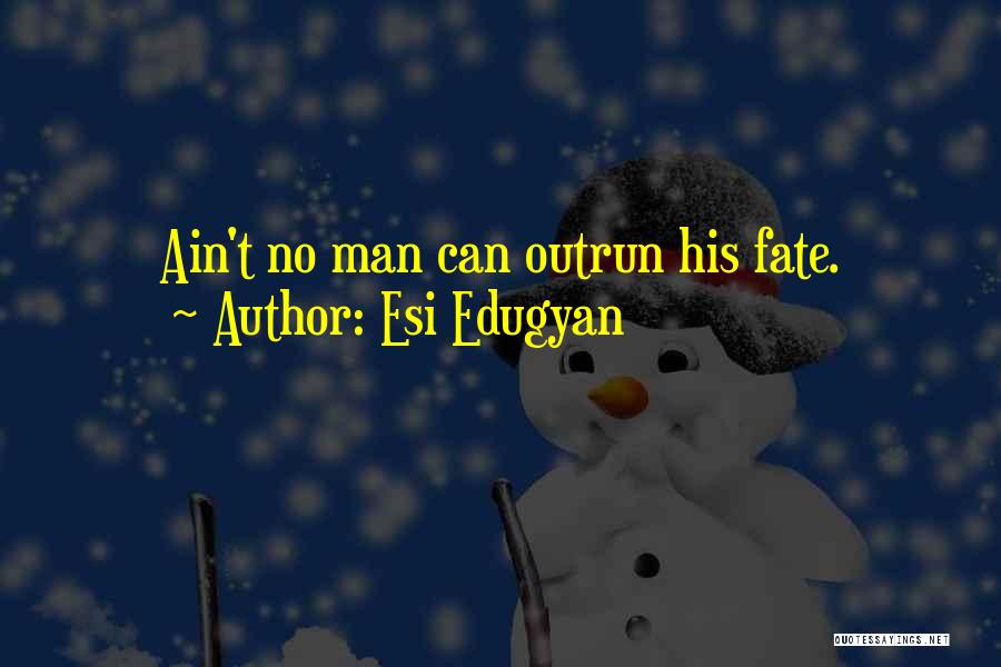 Esi Edugyan Quotes: Ain't No Man Can Outrun His Fate.