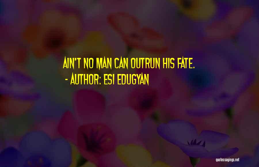 Esi Edugyan Quotes: Ain't No Man Can Outrun His Fate.