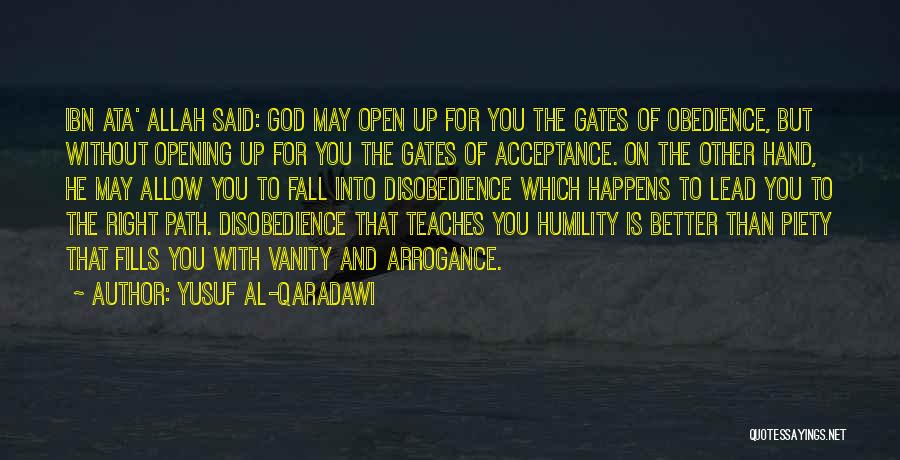Yusuf Al-Qaradawi Quotes: Ibn Ata' Allah Said: God May Open Up For You The Gates Of Obedience, But Without Opening Up For You