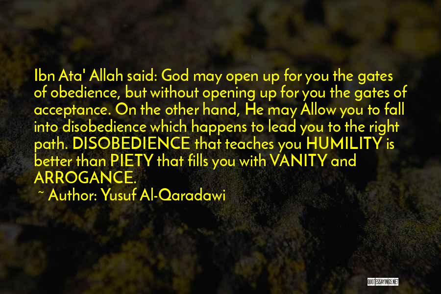 Yusuf Al-Qaradawi Quotes: Ibn Ata' Allah Said: God May Open Up For You The Gates Of Obedience, But Without Opening Up For You
