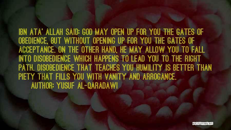 Yusuf Al-Qaradawi Quotes: Ibn Ata' Allah Said: God May Open Up For You The Gates Of Obedience, But Without Opening Up For You