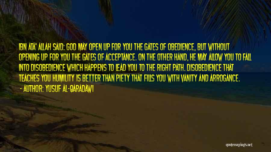 Yusuf Al-Qaradawi Quotes: Ibn Ata' Allah Said: God May Open Up For You The Gates Of Obedience, But Without Opening Up For You