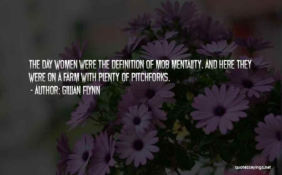 Gillian Flynn Quotes: The Day Women Were The Definition Of Mob Mentality. And Here They Were On A Farm With Plenty Of Pitchforks.