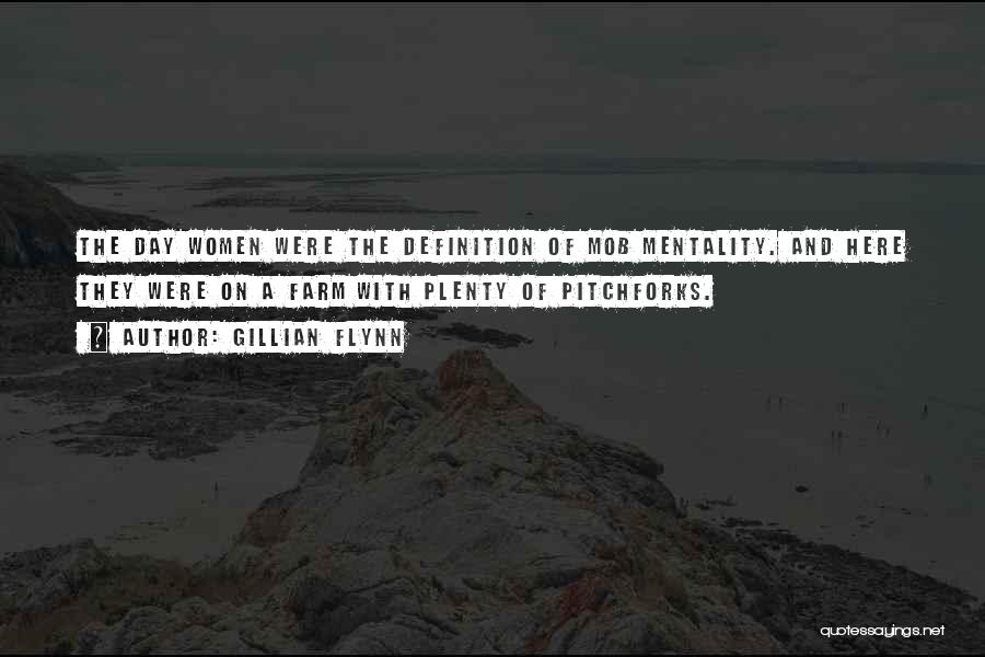 Gillian Flynn Quotes: The Day Women Were The Definition Of Mob Mentality. And Here They Were On A Farm With Plenty Of Pitchforks.