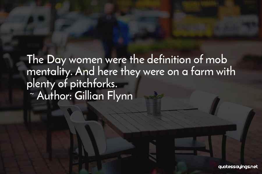 Gillian Flynn Quotes: The Day Women Were The Definition Of Mob Mentality. And Here They Were On A Farm With Plenty Of Pitchforks.
