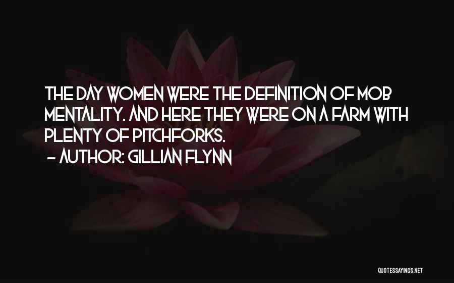 Gillian Flynn Quotes: The Day Women Were The Definition Of Mob Mentality. And Here They Were On A Farm With Plenty Of Pitchforks.