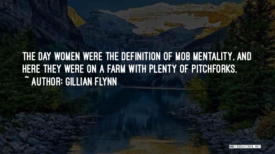 Gillian Flynn Quotes: The Day Women Were The Definition Of Mob Mentality. And Here They Were On A Farm With Plenty Of Pitchforks.