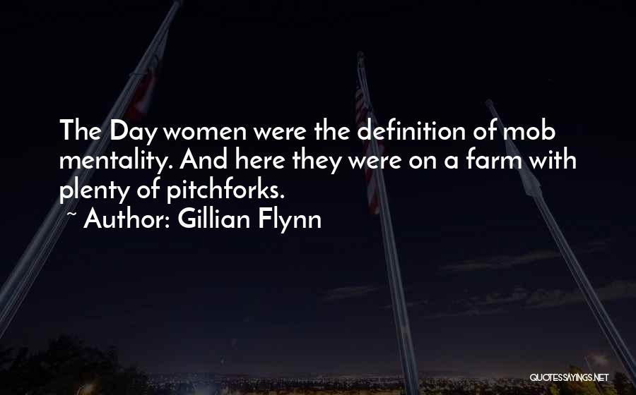 Gillian Flynn Quotes: The Day Women Were The Definition Of Mob Mentality. And Here They Were On A Farm With Plenty Of Pitchforks.