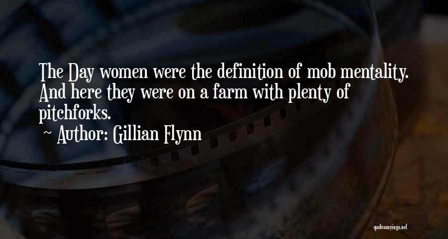 Gillian Flynn Quotes: The Day Women Were The Definition Of Mob Mentality. And Here They Were On A Farm With Plenty Of Pitchforks.