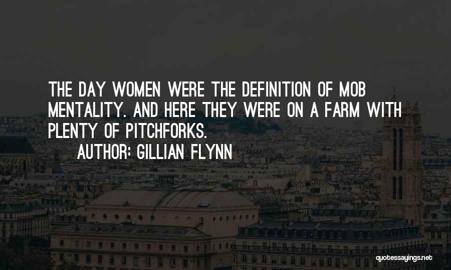 Gillian Flynn Quotes: The Day Women Were The Definition Of Mob Mentality. And Here They Were On A Farm With Plenty Of Pitchforks.