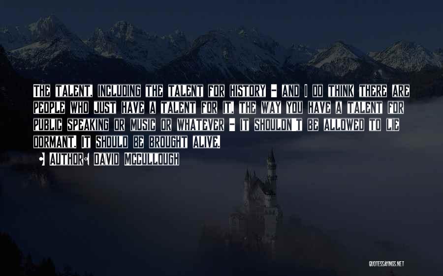 David McCullough Quotes: The Talent, Including The Talent For History - And I Do Think There Are People Who Just Have A Talent