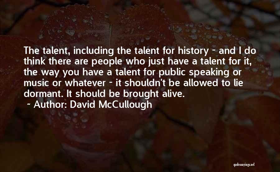 David McCullough Quotes: The Talent, Including The Talent For History - And I Do Think There Are People Who Just Have A Talent