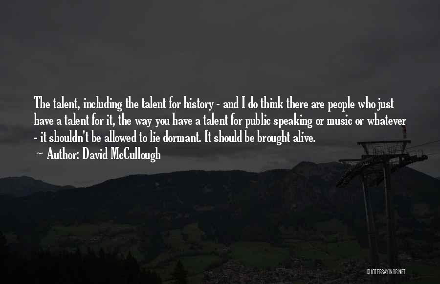 David McCullough Quotes: The Talent, Including The Talent For History - And I Do Think There Are People Who Just Have A Talent