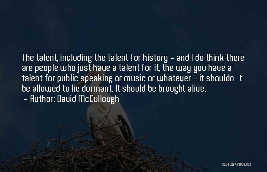 David McCullough Quotes: The Talent, Including The Talent For History - And I Do Think There Are People Who Just Have A Talent