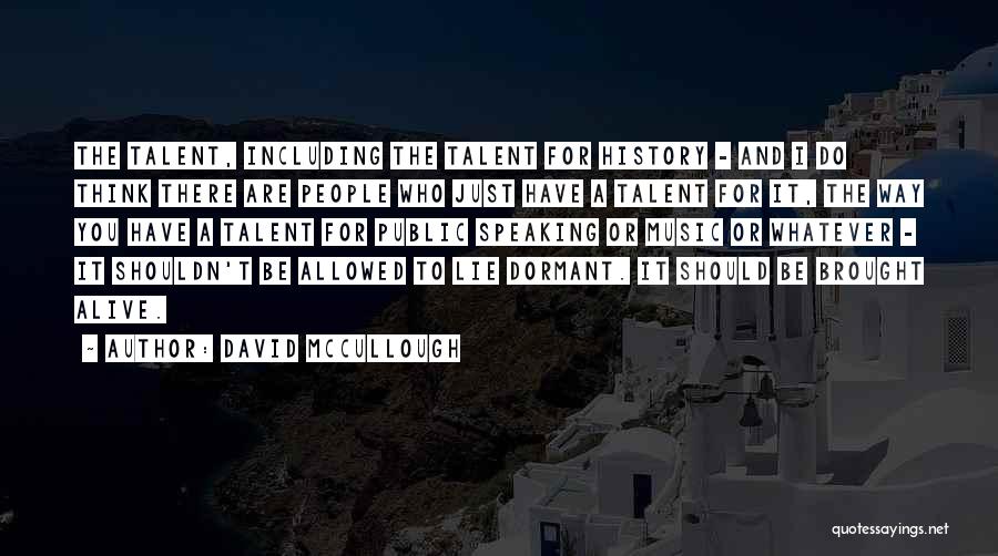 David McCullough Quotes: The Talent, Including The Talent For History - And I Do Think There Are People Who Just Have A Talent