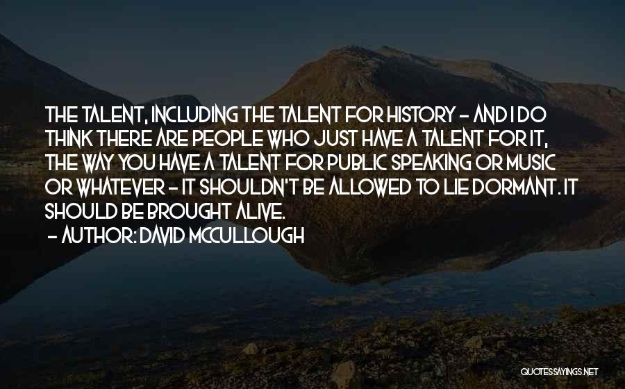 David McCullough Quotes: The Talent, Including The Talent For History - And I Do Think There Are People Who Just Have A Talent