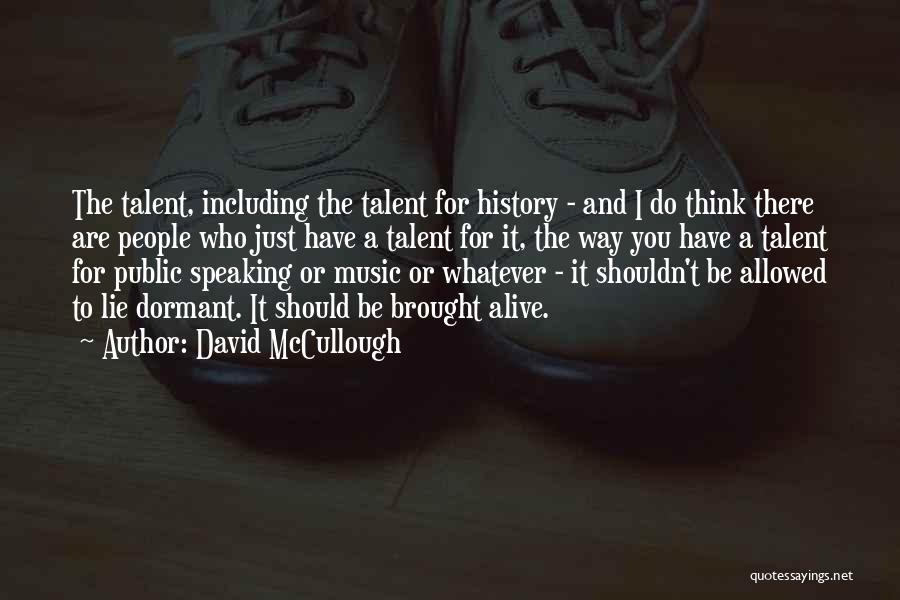 David McCullough Quotes: The Talent, Including The Talent For History - And I Do Think There Are People Who Just Have A Talent