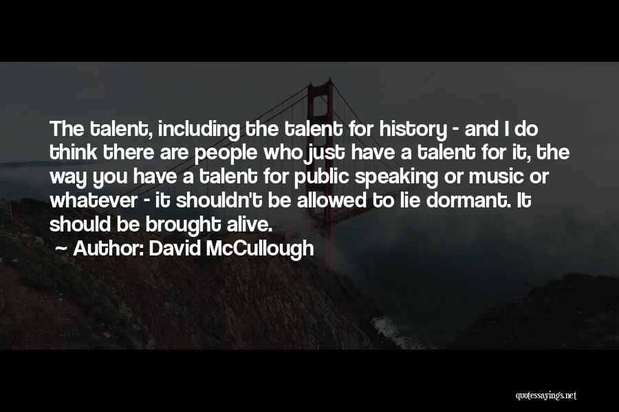 David McCullough Quotes: The Talent, Including The Talent For History - And I Do Think There Are People Who Just Have A Talent