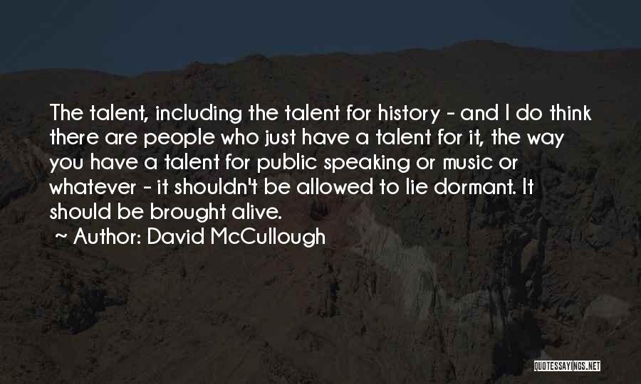 David McCullough Quotes: The Talent, Including The Talent For History - And I Do Think There Are People Who Just Have A Talent