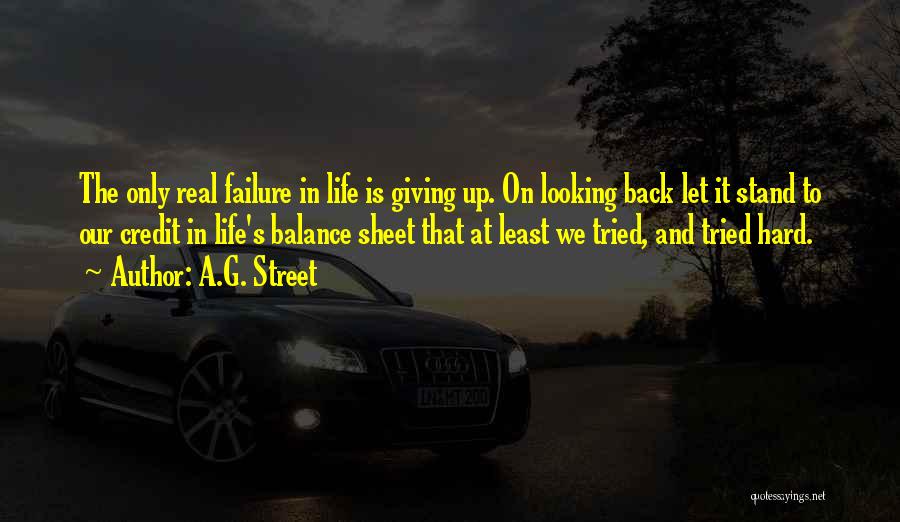 A.G. Street Quotes: The Only Real Failure In Life Is Giving Up. On Looking Back Let It Stand To Our Credit In Life's