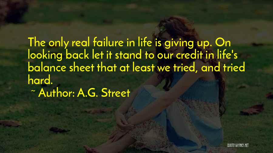 A.G. Street Quotes: The Only Real Failure In Life Is Giving Up. On Looking Back Let It Stand To Our Credit In Life's