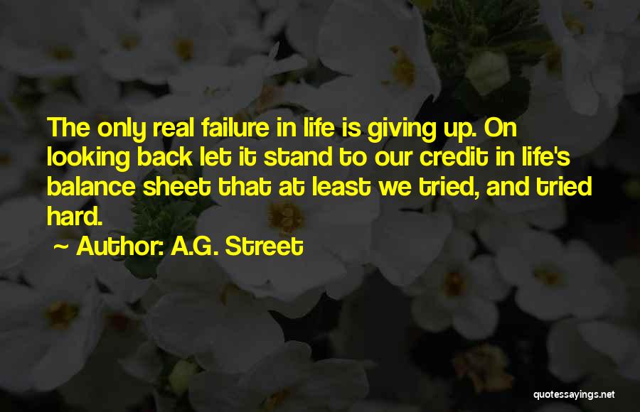 A.G. Street Quotes: The Only Real Failure In Life Is Giving Up. On Looking Back Let It Stand To Our Credit In Life's