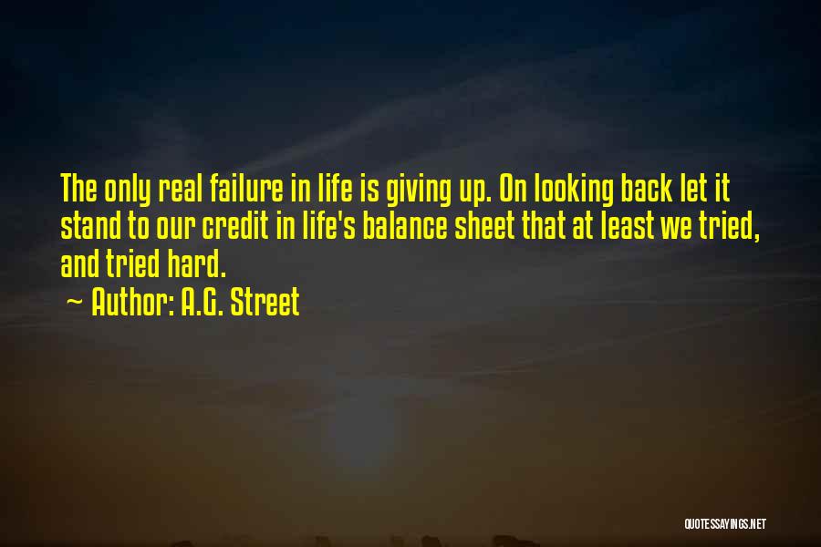 A.G. Street Quotes: The Only Real Failure In Life Is Giving Up. On Looking Back Let It Stand To Our Credit In Life's