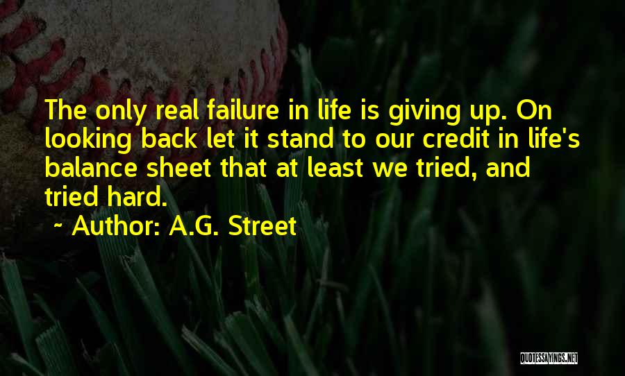 A.G. Street Quotes: The Only Real Failure In Life Is Giving Up. On Looking Back Let It Stand To Our Credit In Life's