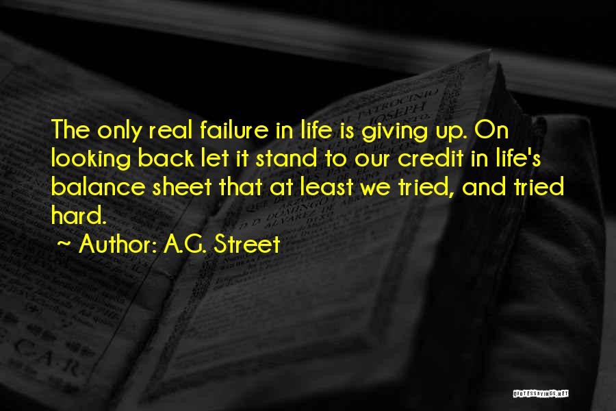 A.G. Street Quotes: The Only Real Failure In Life Is Giving Up. On Looking Back Let It Stand To Our Credit In Life's