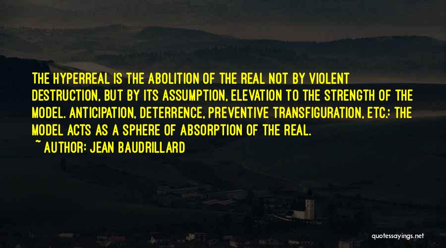 Jean Baudrillard Quotes: The Hyperreal Is The Abolition Of The Real Not By Violent Destruction, But By Its Assumption, Elevation To The Strength