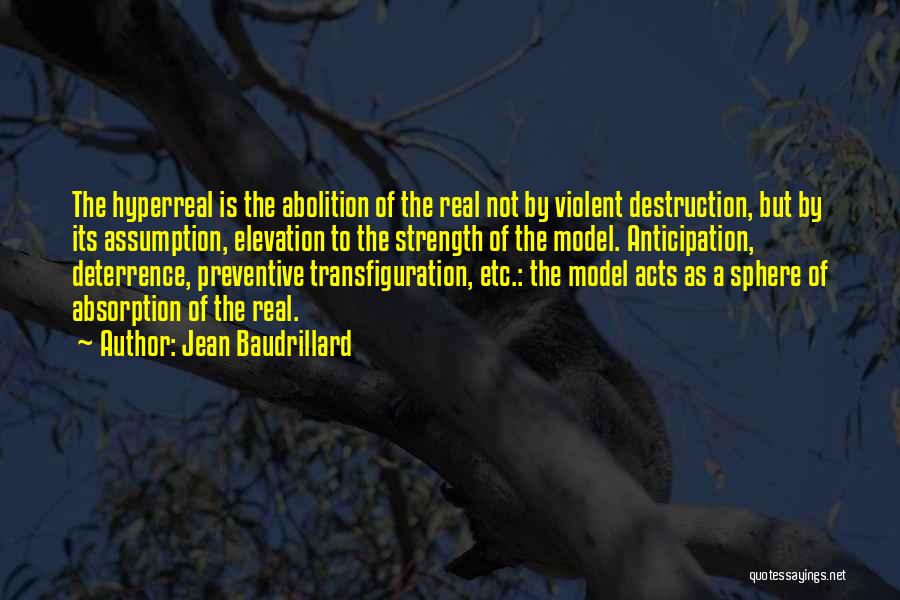 Jean Baudrillard Quotes: The Hyperreal Is The Abolition Of The Real Not By Violent Destruction, But By Its Assumption, Elevation To The Strength