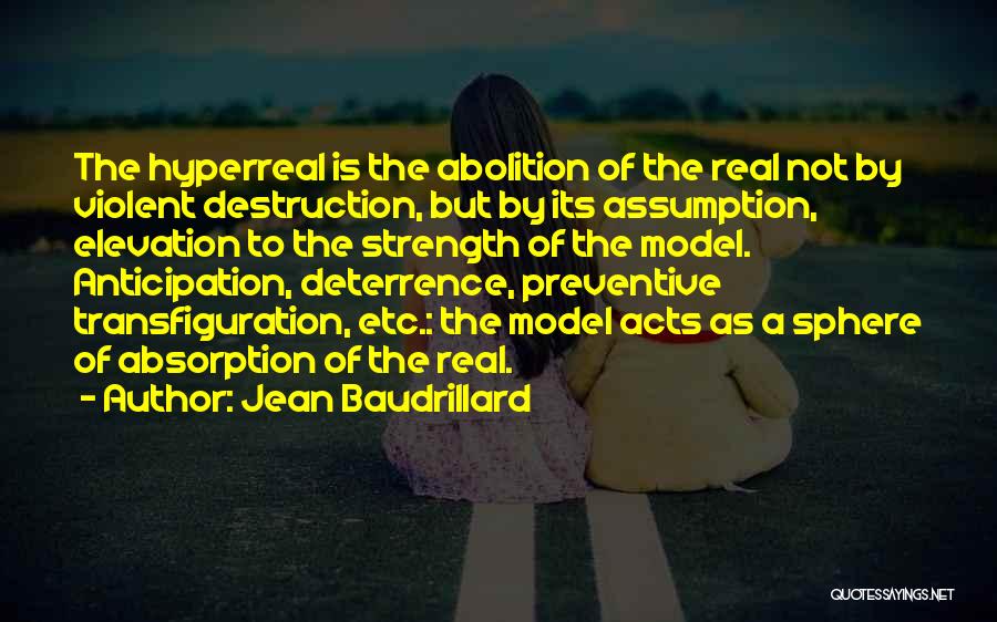 Jean Baudrillard Quotes: The Hyperreal Is The Abolition Of The Real Not By Violent Destruction, But By Its Assumption, Elevation To The Strength