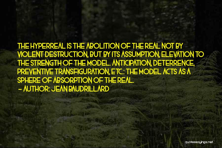 Jean Baudrillard Quotes: The Hyperreal Is The Abolition Of The Real Not By Violent Destruction, But By Its Assumption, Elevation To The Strength