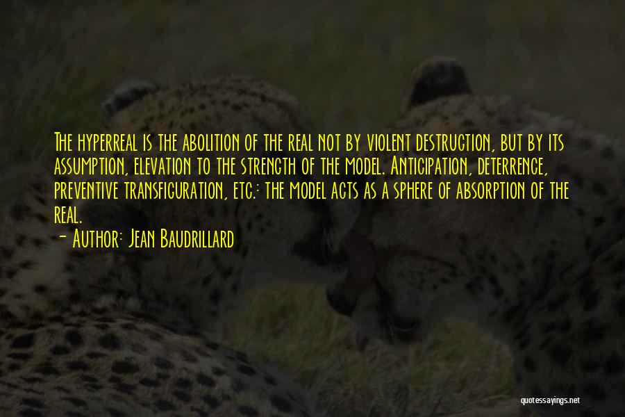 Jean Baudrillard Quotes: The Hyperreal Is The Abolition Of The Real Not By Violent Destruction, But By Its Assumption, Elevation To The Strength