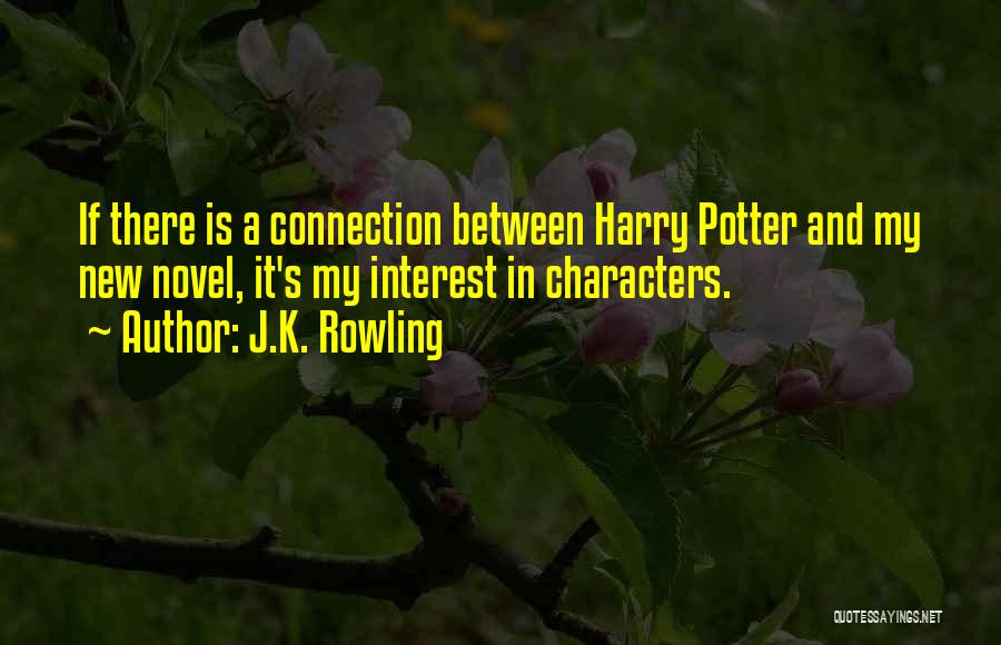 J.K. Rowling Quotes: If There Is A Connection Between Harry Potter And My New Novel, It's My Interest In Characters.