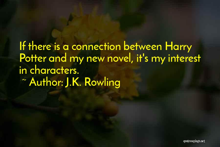 J.K. Rowling Quotes: If There Is A Connection Between Harry Potter And My New Novel, It's My Interest In Characters.