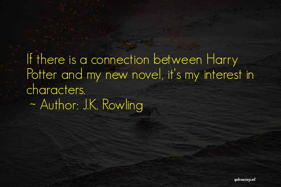 J.K. Rowling Quotes: If There Is A Connection Between Harry Potter And My New Novel, It's My Interest In Characters.